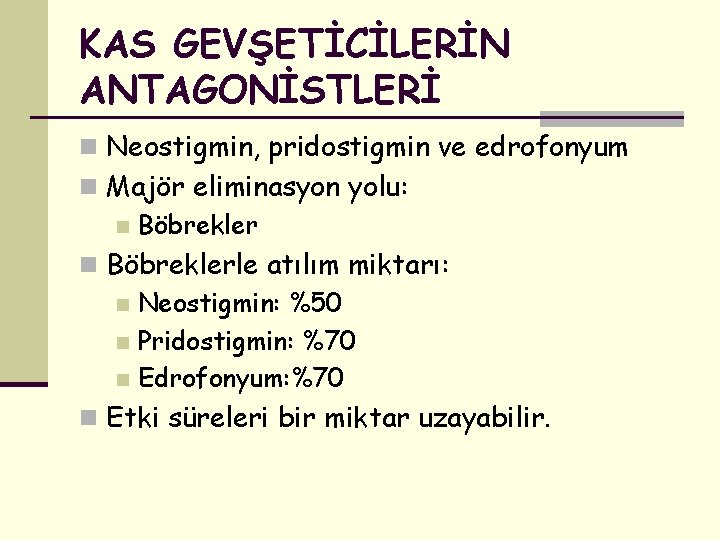 KAS GEVŞETİCİLERİN ANTAGONİSTLERİ n Neostigmin, pridostigmin ve edrofonyum n Majör eliminasyon yolu: n Böbreklerle