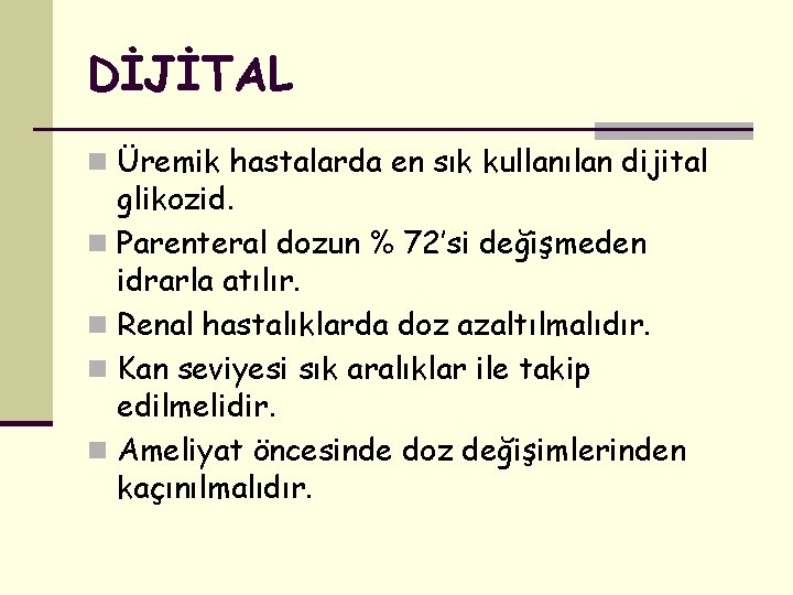 DİJİTAL n Üremik hastalarda en sık kullanılan dijital glikozid. n Parenteral dozun % 72’si