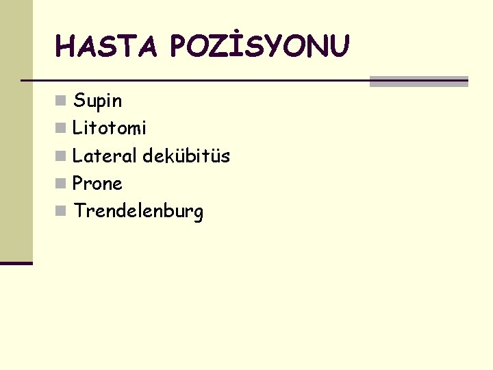 HASTA POZİSYONU n Supin n Litotomi n Lateral dekübitüs n Prone n Trendelenburg 