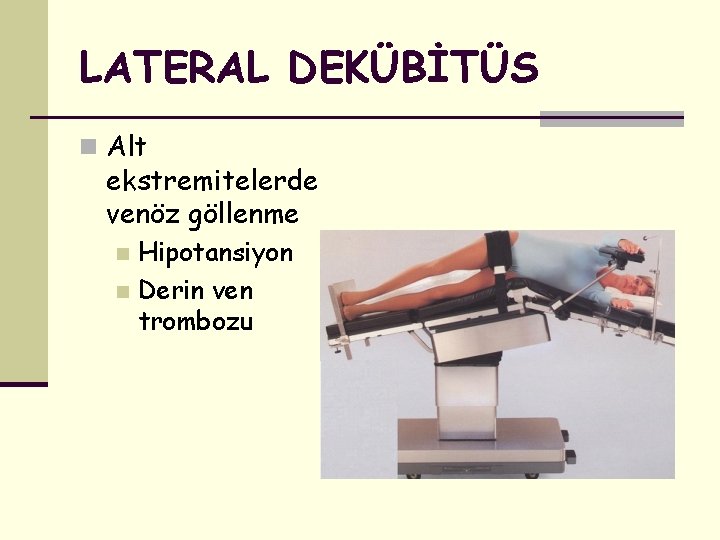 LATERAL DEKÜBİTÜS n Alt ekstremitelerde venöz göllenme Hipotansiyon n Derin ven trombozu n 