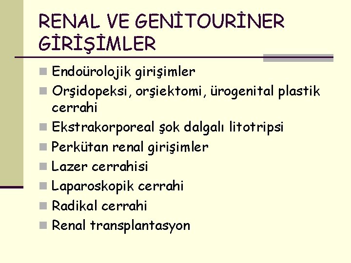 RENAL VE GENİTOURİNER GİRİŞİMLER n Endoürolojik girişimler n Orşidopeksi, orşiektomi, ürogenital plastik cerrahi n