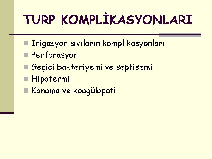 TURP KOMPLİKASYONLARI n İrigasyon sıvıların komplikasyonları n Perforasyon n Geçici bakteriyemi ve septisemi n