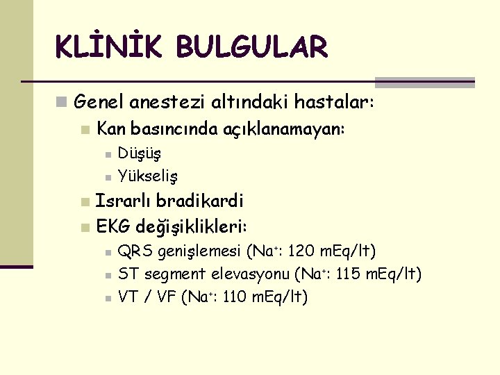 KLİNİK BULGULAR n Genel anestezi altındaki hastalar: n Kan basıncında açıklanamayan: n n Düşüş