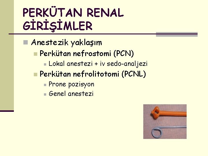 PERKÜTAN RENAL GİRİŞİMLER n Anestezik yaklaşım n Perkütan nefrostomi (PCN) n n Lokal anestezi