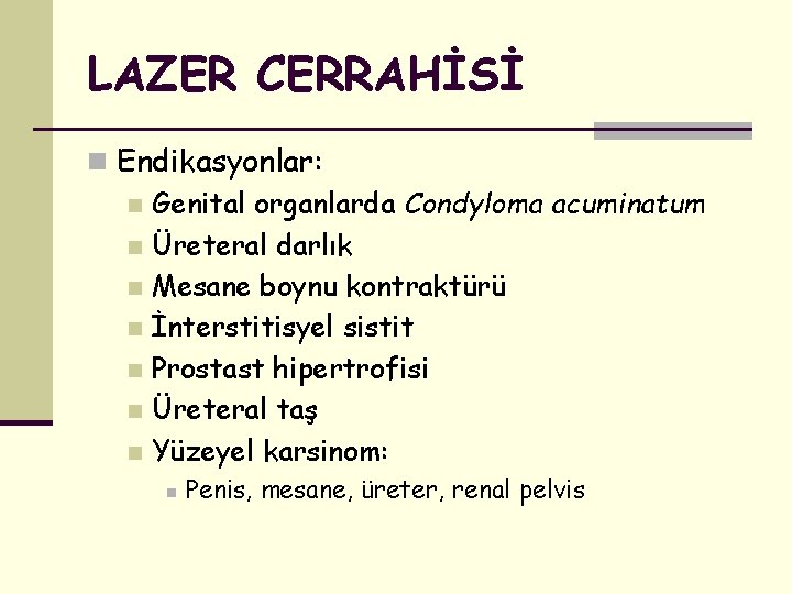 LAZER CERRAHİSİ n Endikasyonlar: n Genital organlarda Condyloma acuminatum n Üreteral darlık n Mesane