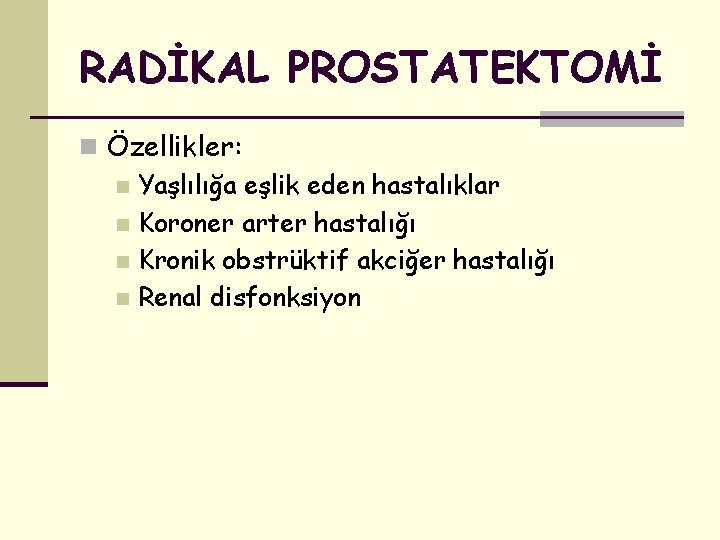 RADİKAL PROSTATEKTOMİ n Özellikler: n Yaşlılığa eşlik eden hastalıklar n Koroner arter hastalığı n