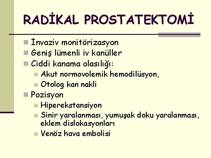 RADİKAL PROSTATEKTOMİ n İnvaziv monitörizasyon n Geniş lümenli iv kanüller n Ciddi kanama olasılığı: