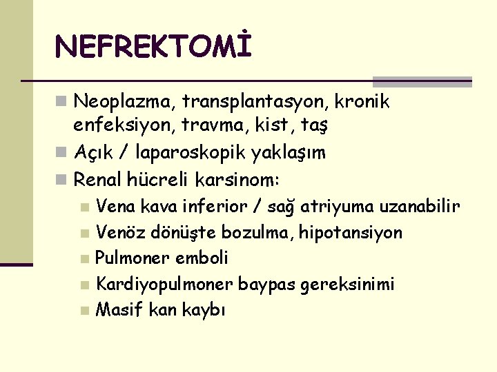 NEFREKTOMİ n Neoplazma, transplantasyon, kronik enfeksiyon, travma, kist, taş n Açık / laparoskopik yaklaşım