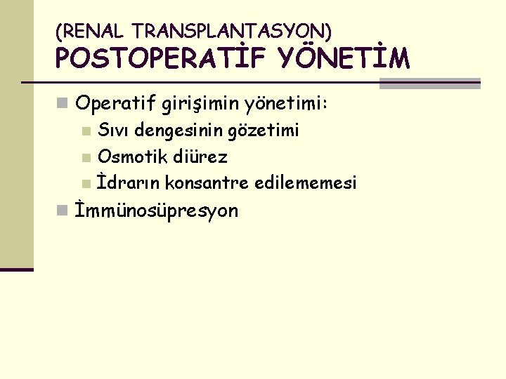 (RENAL TRANSPLANTASYON) POSTOPERATİF YÖNETİM n Operatif girişimin yönetimi: n Sıvı dengesinin gözetimi n Osmotik