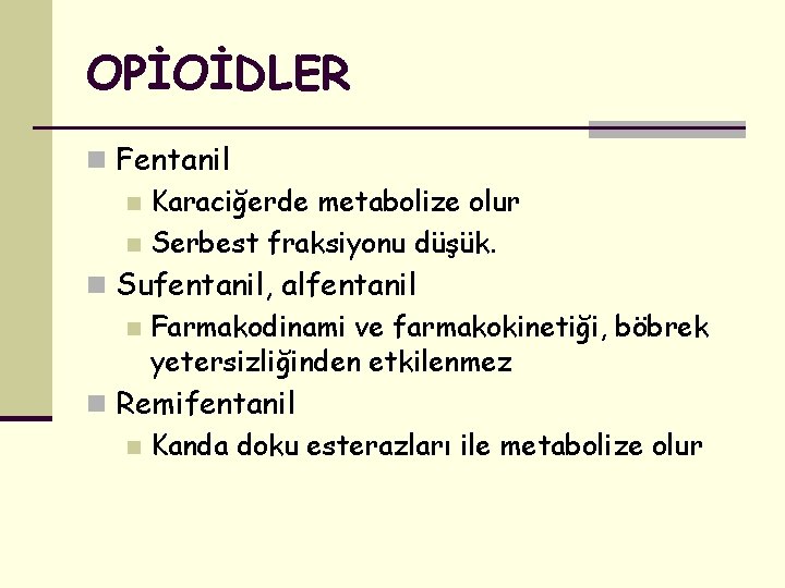 OPİOİDLER n Fentanil n Karaciğerde metabolize olur n Serbest fraksiyonu düşük. n Sufentanil, alfentanil