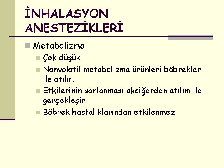 İNHALASYON ANESTEZİKLERİ n Metabolizma n Çok düşük n Nonvolatil metabolizma ürünleri böbrekler ile atılır.