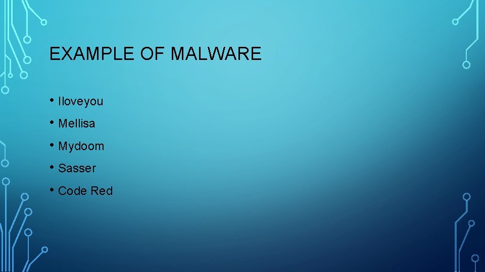 EXAMPLE OF MALWARE • Iloveyou • Mellisa • Mydoom • Sasser • Code Red