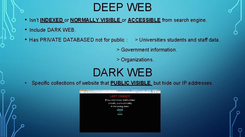 DEEP WEB • Isn’t INDEXED or NORMALLY VISIBLE or ACCESSIBLE from search engine. •