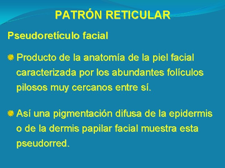 PATRÓN RETICULAR Pseudoretículo facial Producto de la anatomía de la piel facial caracterizada por
