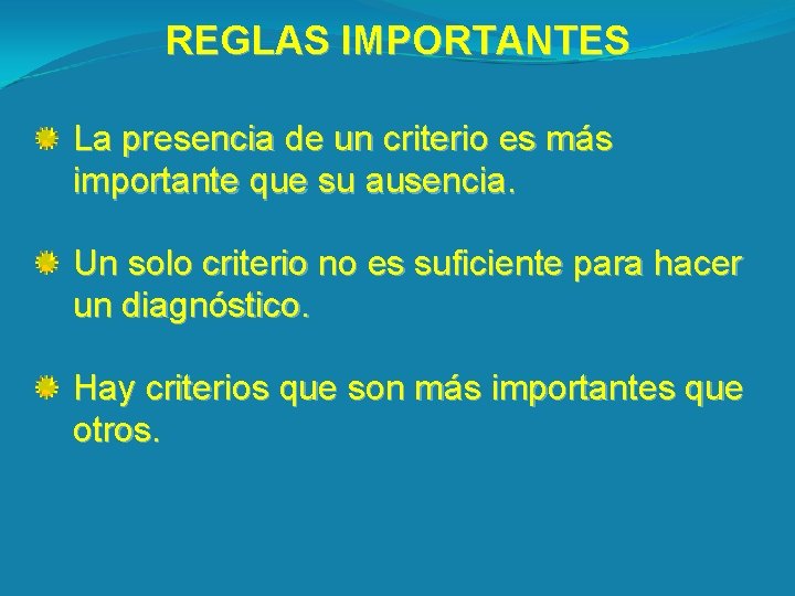 REGLAS IMPORTANTES La presencia de un criterio es más importante que su ausencia. Un