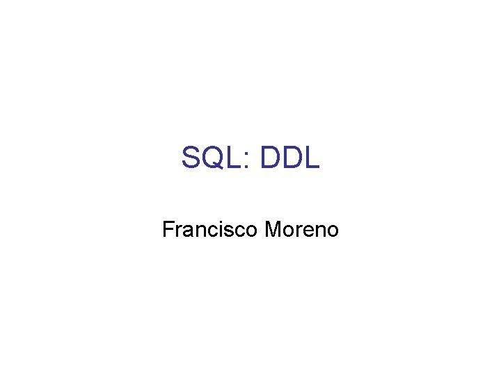 SQL: DDL Francisco Moreno 