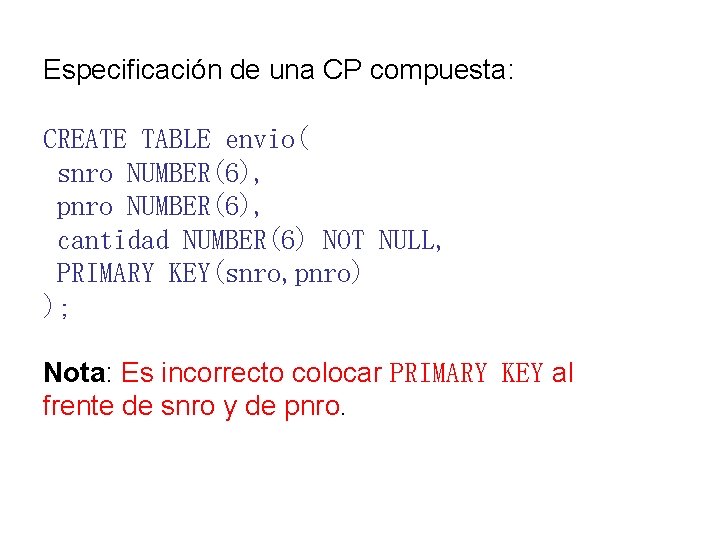 Especificación de una CP compuesta: CREATE TABLE envio( snro NUMBER(6), pnro NUMBER(6), cantidad NUMBER(6)