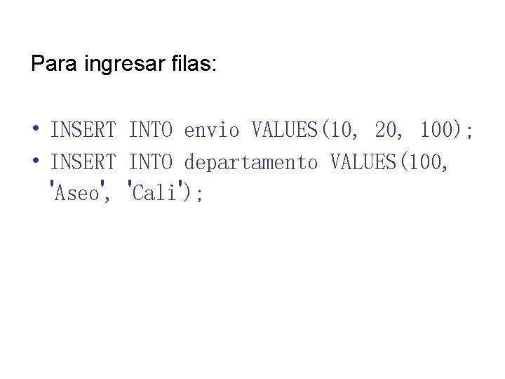 Para ingresar filas: • INSERT INTO envio VALUES(10, 20, 100); • INSERT INTO departamento