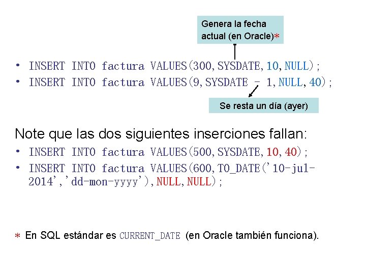 Genera la fecha actual (en Oracle)* • INSERT INTO factura VALUES(300, SYSDATE, 10, NULL);