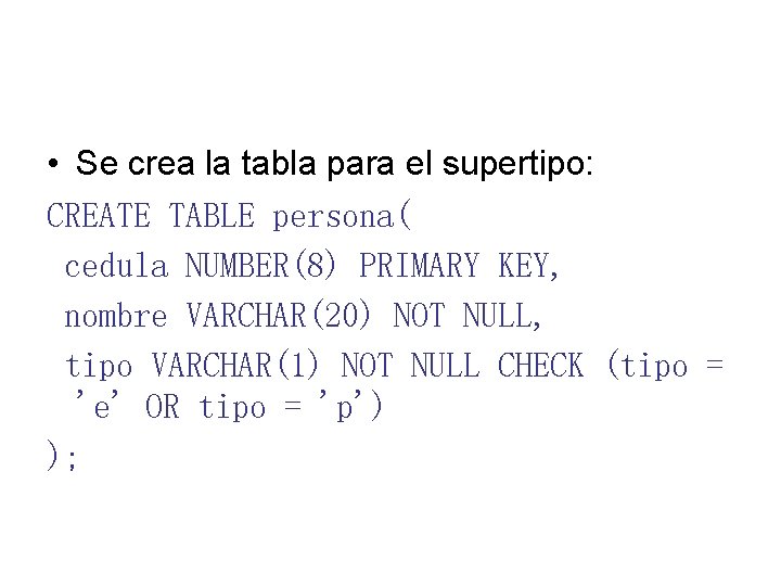  • Se crea la tabla para el supertipo: CREATE TABLE persona( cedula NUMBER(8)