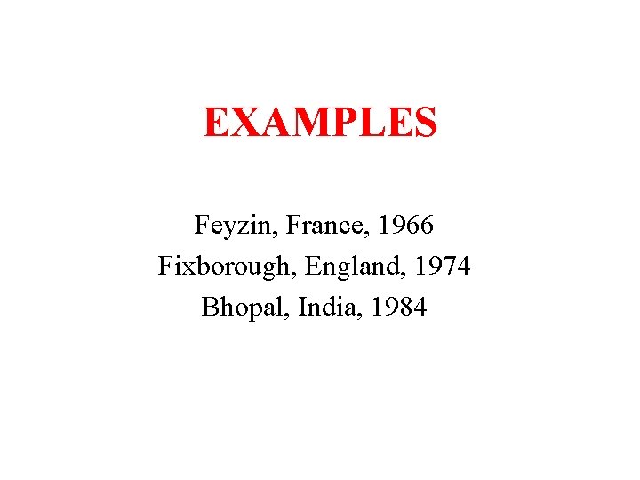 EXAMPLES Feyzin, France, 1966 Fixborough, England, 1974 Bhopal, India, 1984 