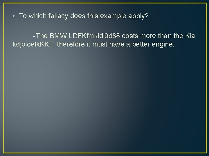  • To which fallacy does this example apply? -The BMW LDFKfmkldi 9 d