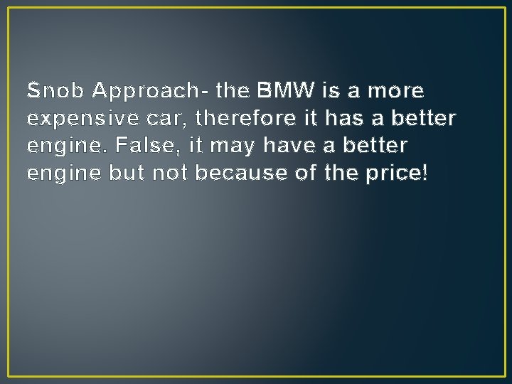 Snob Approach- the BMW is a more expensive car, therefore it has a better