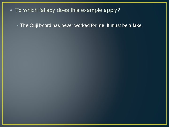  • To which fallacy does this example apply? • The Ouji board has