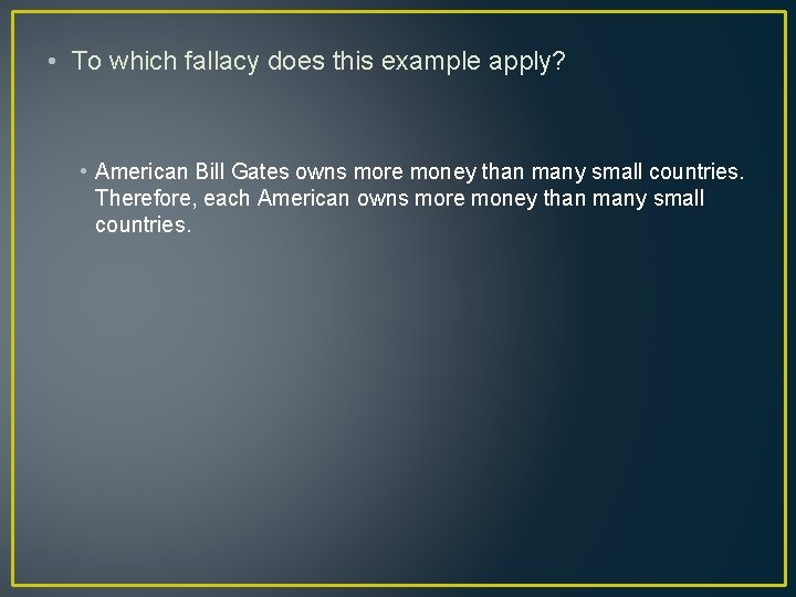  • To which fallacy does this example apply? • American Bill Gates owns