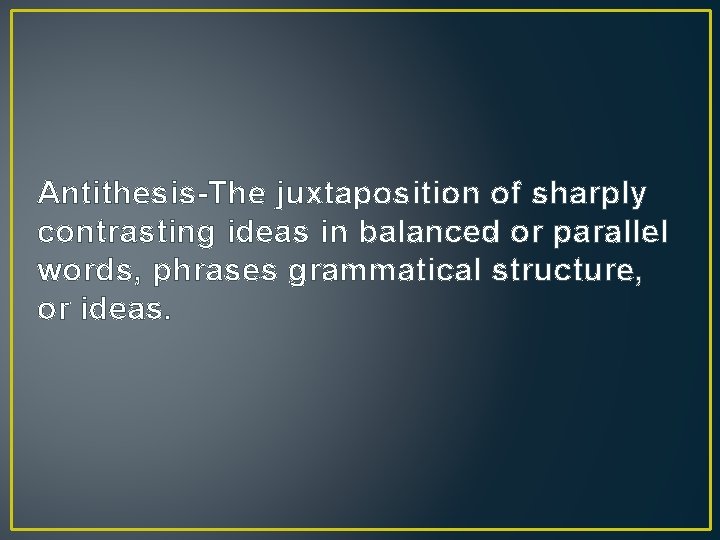 Antithesis-The juxtaposition of sharply contrasting ideas in balanced or parallel words, phrases grammatical structure,