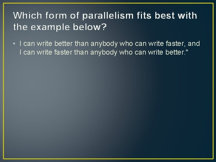 Which form of parallelism fits best with the example below? • I can write