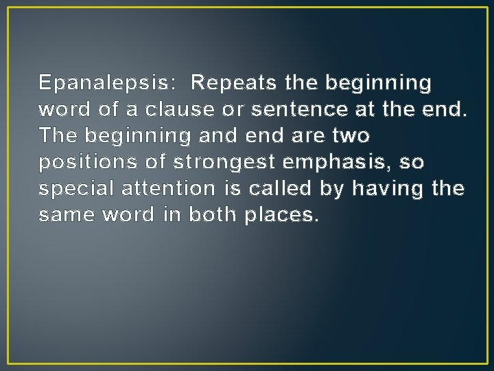 Epanalepsis: Repeats the beginning word of a clause or sentence at the end. The