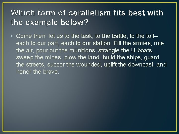 Which form of parallelism fits best with the example below? • Come then: let