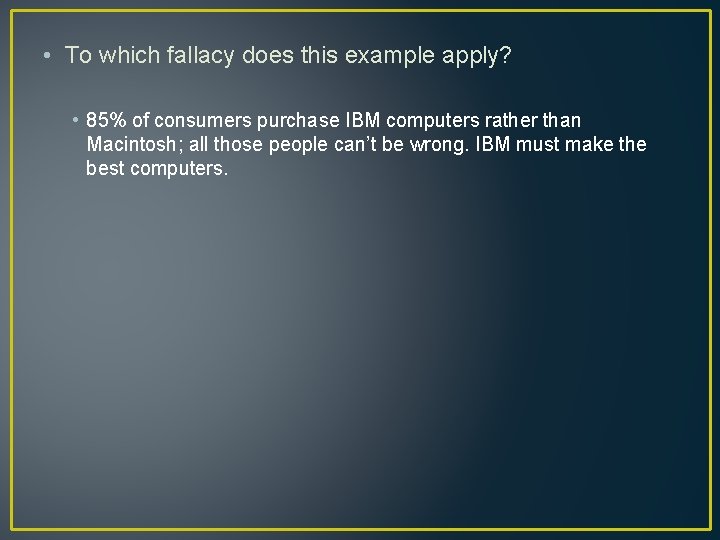  • To which fallacy does this example apply? • 85% of consumers purchase