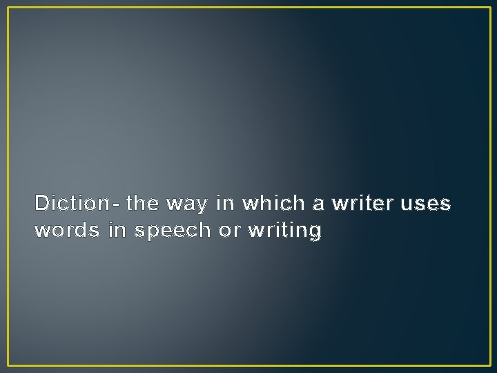 Diction- the way in which a writer uses words in speech or writing 