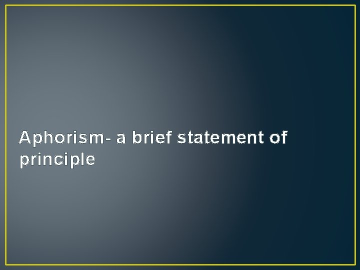 Aphorism- a brief statement of principle 