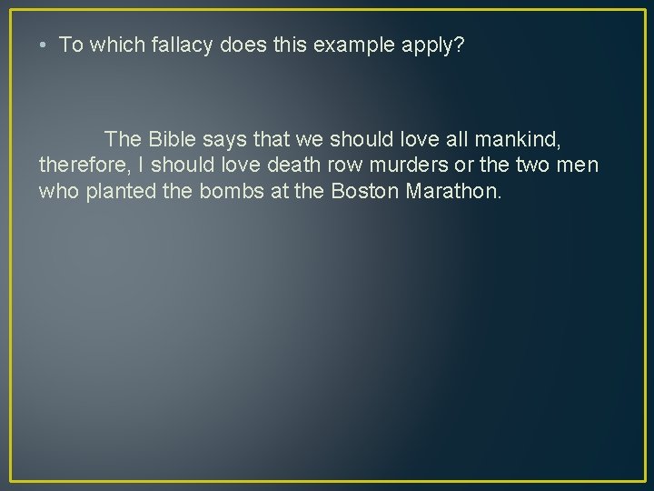  • To which fallacy does this example apply? The Bible says that we