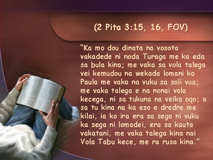 (2 Pita 3: 15, 16, FOV) “Ka mo dou dinata na vosota vakadede ni