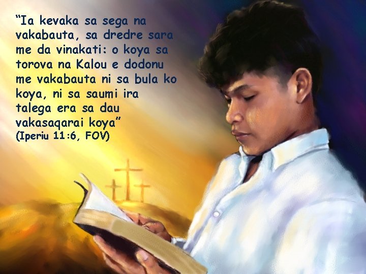 “Ia kevaka sa sega na vakabauta, sa dredre sara me da vinakati: o koya
