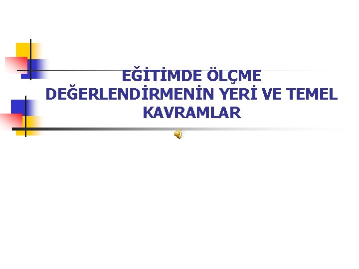 EĞİTİMDE ÖLÇME DEĞERLENDİRMENİN YERİ VE TEMEL KAVRAMLAR 