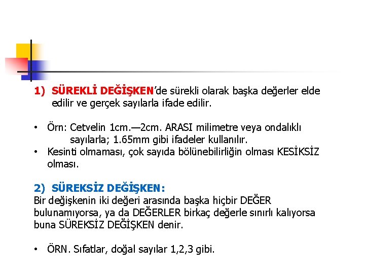 1) SÜREKLİ DEĞİŞKEN’de sürekli olarak başka değerler elde edilir ve gerçek sayılarla ifade edilir.