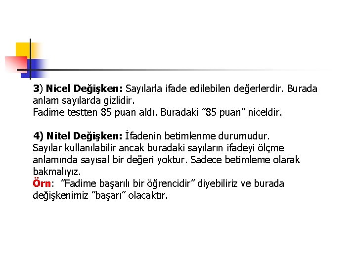 3) Nicel Değişken: Sayılarla ifade edilebilen değerlerdir. Burada anlam sayılarda gizlidir. Fadime testten 85