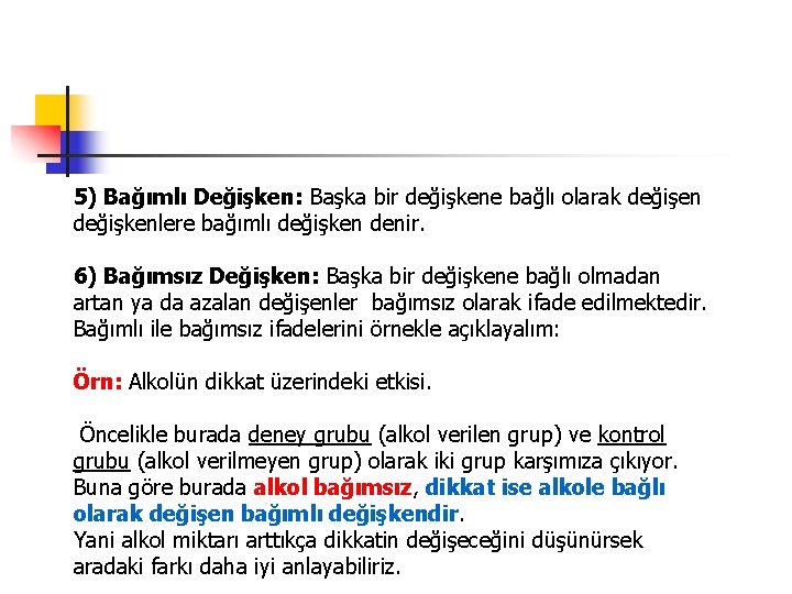 5) Bağımlı Değişken: Başka bir değişkene bağlı olarak değişen değişkenlere bağımlı değişken denir. 6)