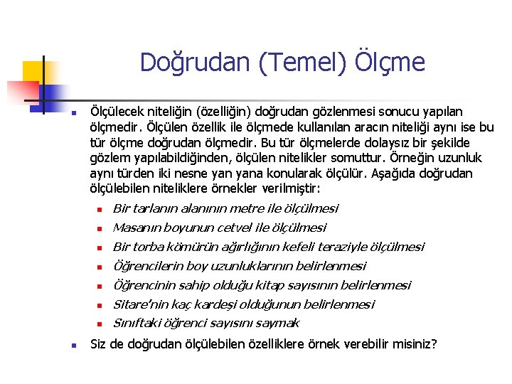 Doğrudan (Temel) Ölçme n n Ölçülecek niteliğin (özelliğin) doğrudan gözlenmesi sonucu yapılan ölçmedir. Ölçülen