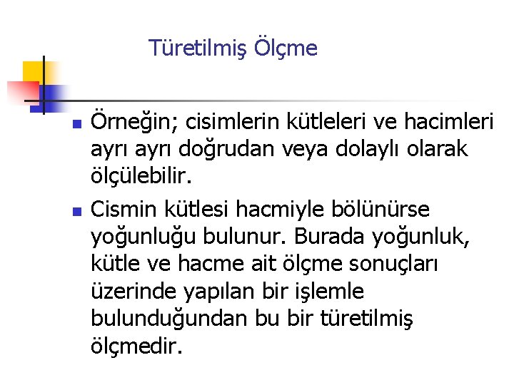  Türetilmiş Ölçme n n Örneğin; cisimlerin kütleleri ve hacimleri ayrı doğrudan veya dolaylı