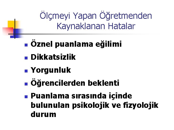 Ölçmeyi Yapan Öğretmenden Kaynaklanan Hatalar n Öznel puanlama eğilimi n Dikkatsizlik n Yorgunluk n
