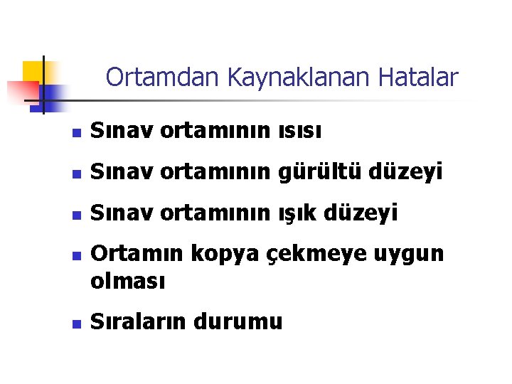 Ortamdan Kaynaklanan Hatalar n Sınav ortamının ısısı n Sınav ortamının gürültü düzeyi n Sınav