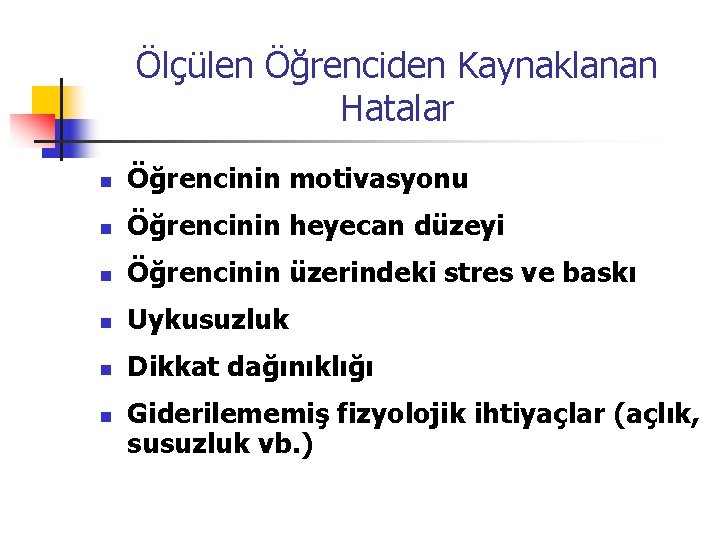Ölçülen Öğrenciden Kaynaklanan Hatalar n Öğrencinin motivasyonu n Öğrencinin heyecan düzeyi n Öğrencinin üzerindeki