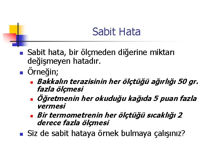 Sabit Hata n n Sabit hata, bir ölçmeden diğerine miktarı değişmeyen hatadır. Örneğin; n