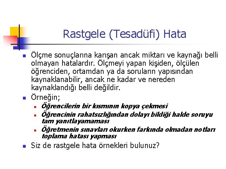 Rastgele (Tesadüfi) Hata n n Ölçme sonuçlarına karışan ancak miktarı ve kaynağı belli olmayan